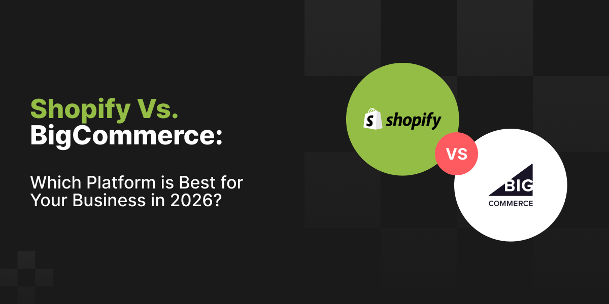 Shopify Vs. BigCommerce: Which Platform is Best for Your Business in 2026?